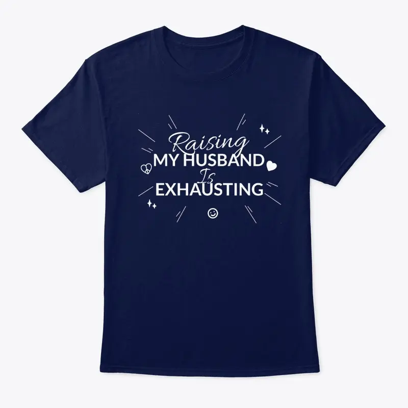 Raising My Husband Is Exhausting Tee